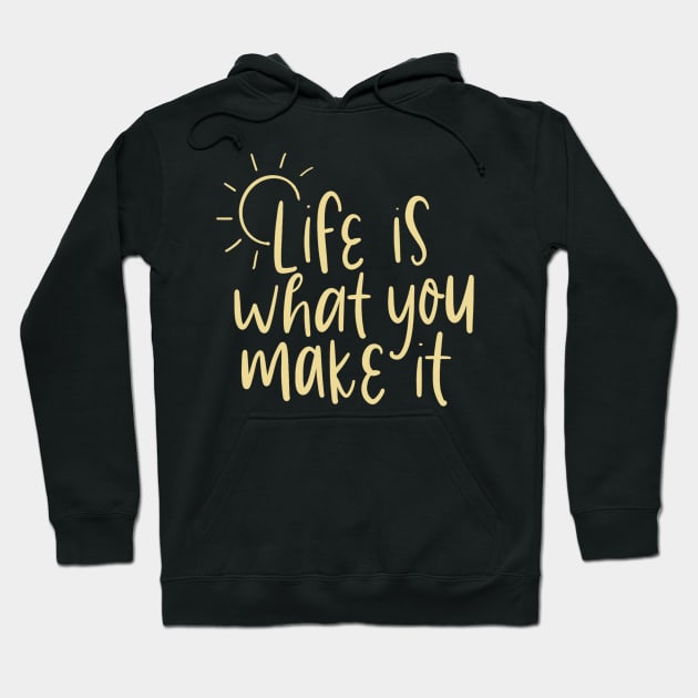 life is what you make it Hoodie by nicolecella98